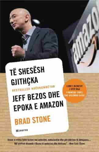Te Shesesh Gjithcka : Jeff Bezos Dhe Epoka E Amazon