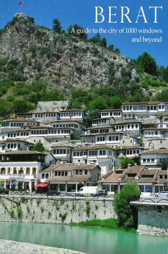 BERAT A GIDE TO THE CITY OF 1000 WINDOWS AND BEYOND